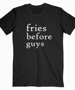 Fries Before Guys T Shirt
