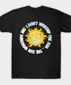 I Don't Worship The Sun - The Sun Worships Me! T-Shirt T Shirt