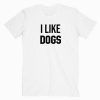 I Like Dogs T Shirt