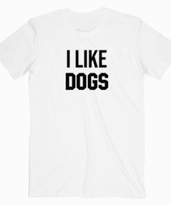 I Like Dogs T Shirt