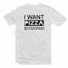 I Want Pizza Not Your Opinion T Shirt