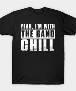 I'm With the Band, Chill T Shirt