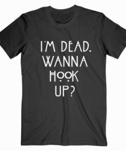 I’m Dead Wanna Hook Up T Shirt