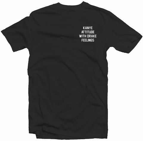 Kanye Attitude With Drake Feelings T Shirt