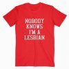 Nobody Knows I’m A Lesbian T Shirt