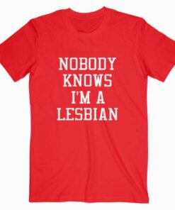 Nobody Knows I’m A Lesbian T Shirt