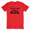 Play Me Some Koe T Shirt