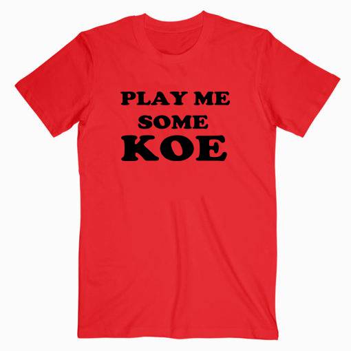 Play Me Some Koe T Shirt