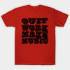 Quit Work (black) T Shirt