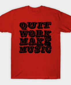 Quit Work (black) T Shirt