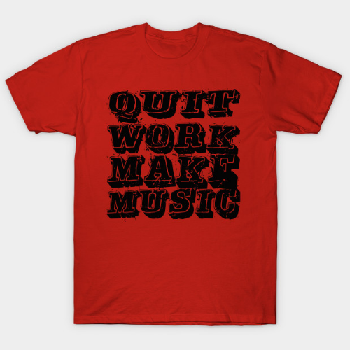 Quit Work (black) T Shirt