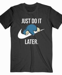 Snorlax Just Do It Later T Shirt