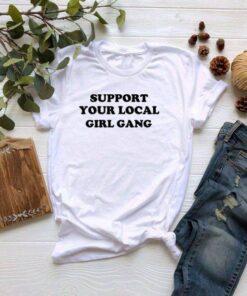 Support Your Local Girl Gang T Shirt