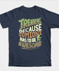 Trekking Because Someone Has To Be Awesome T Shirt
