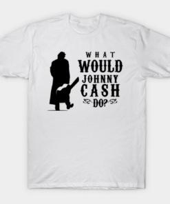 What Would Johnny Cash Do T Shirt