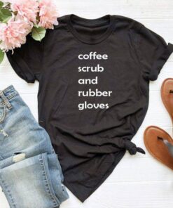 coffee scrubs and rubber gloves T Shirt