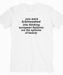 you were brainwashed into thinking european T Shirt