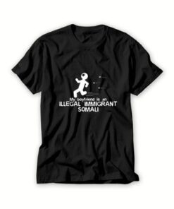 MY-BOYFRIEND-IS-AN-SOMALI-ILLEGAL-IMMIGRANT-MEN-T-SHIRT-For-Women-And-Men-S-3XL