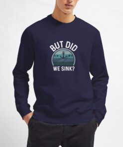 But-Did-We-Sink-Sweatshirt