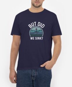 But-Did-We-Sink-T-Shirt
