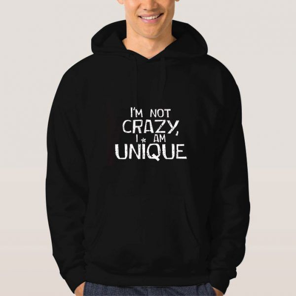 I'm-Not-Crazy,I-Am-Unique-Hoodie