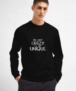I'm-Not-Crazy,I-Am-Unique-Sweatshirt