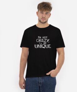 I'm-Not-Crazy,I-Am-Unique-T-Shirt