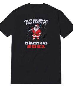 Fully Vaccinated And Ready To Christmas 2021 T-shirt