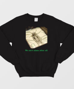 Alien Corpses We Ain't Alone After All Sweatshirt