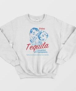 Enjoy Tequila The Breakfast Of Champions Sweatshirt