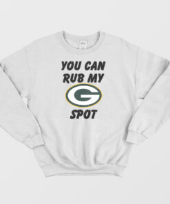 Green Bay Packers You Can Rub My G Spot Sweatshirt