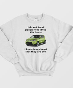 I Do Not Trust People Who Drive Kia Souls Sweatshirt