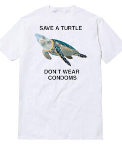 Save a Turtle Don't Wear Condoms T-Shirt