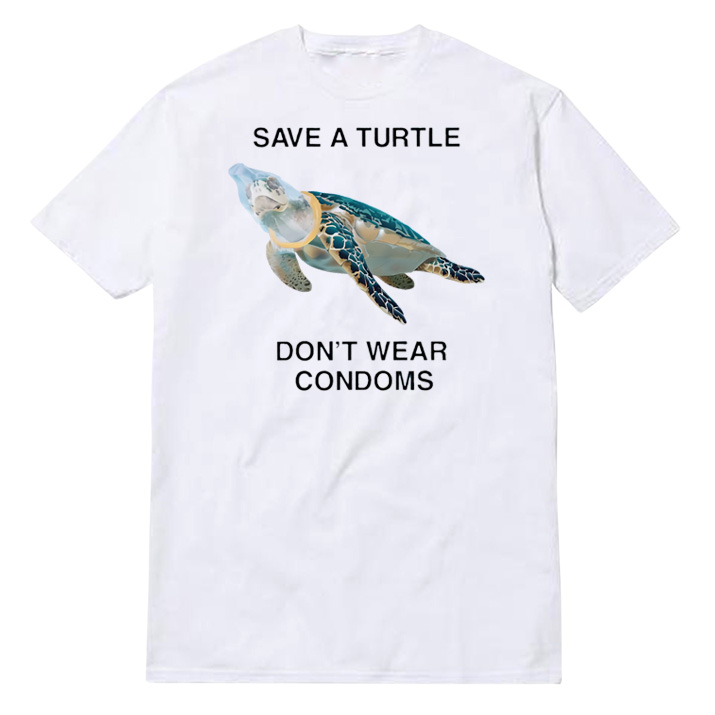 Save a Turtle Don't Wear Condoms T-Shirt