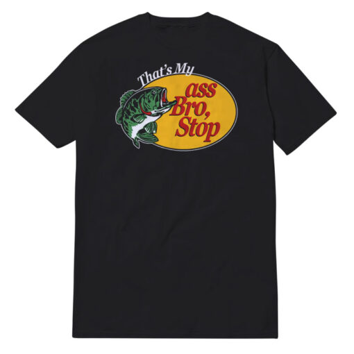 That's My Ass Bro Stop T-Shirt