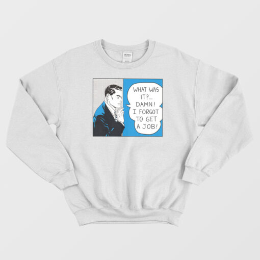 Roy Lichtenstein What Was It Damn I Forgot To Get A Job Sweatshirt