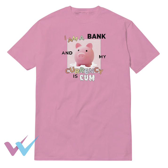 I Am A Bank And My Currency Is Cum Cute T-Shirt
