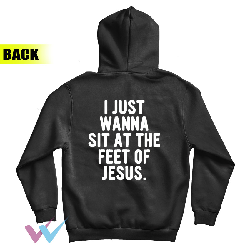 I Just Wanna Sit At The Feet Of Jesus Hoodie