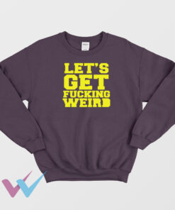 Lets Get Fucking Weird Sweatshirt Yellow One