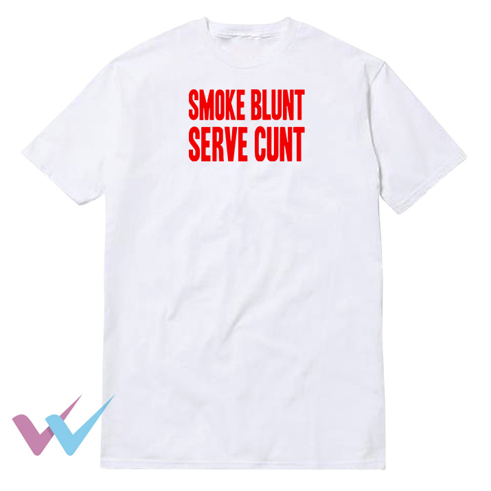 Smoke Blunt Serve Cunt Tee Shirt FRONT