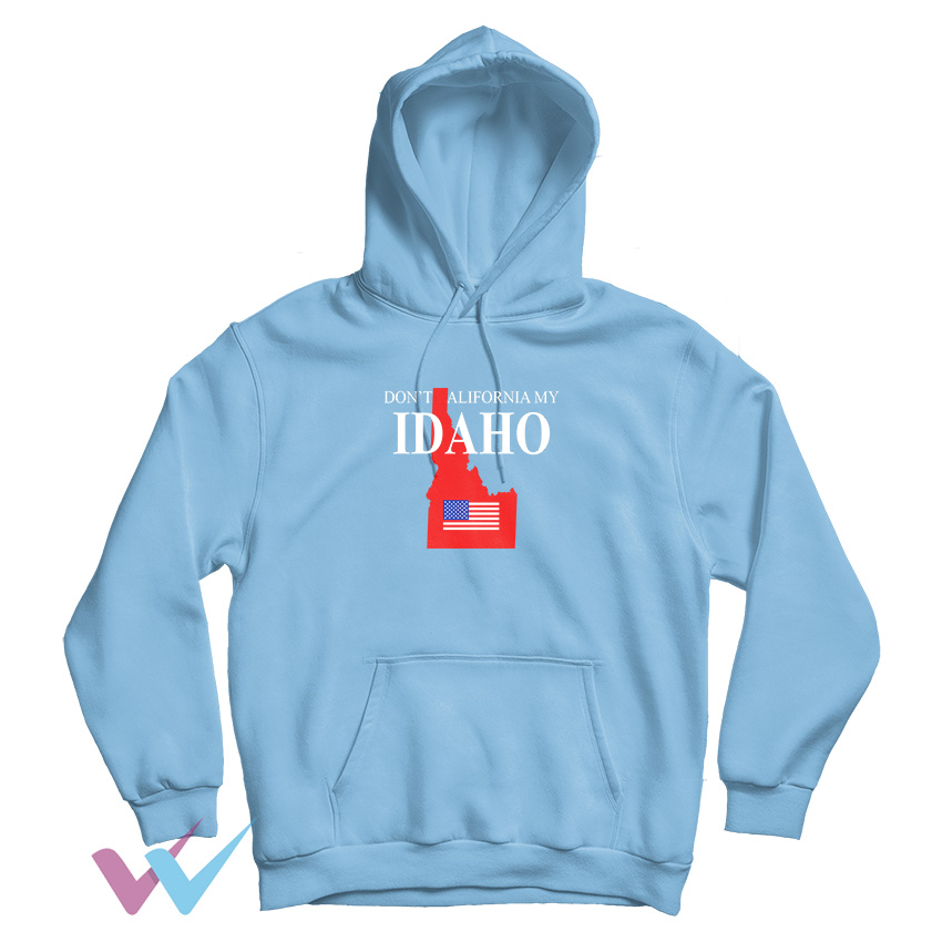 Dont California My Idaho Unique Hoodie