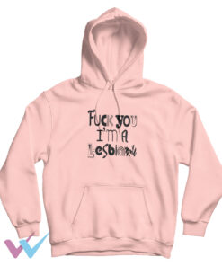 Fuck You Im A Lesbian Fuck Hoodie