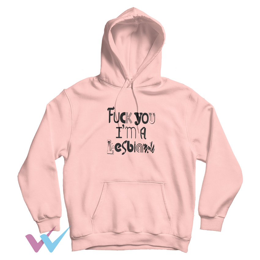 Fuck You Im A Lesbian Fuck Hoodie