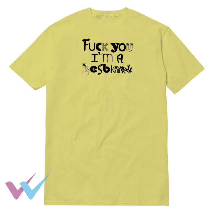 Fuck You Im A Lesbian Fuck T-Shirt