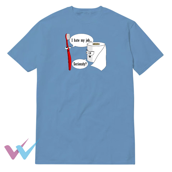 Funny I Hate My Job Seriously T-Shirt
