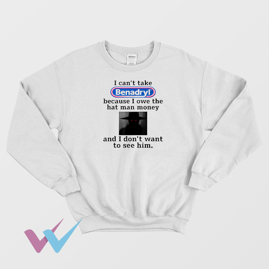 I Can't Take Benadryl Sweatshirt