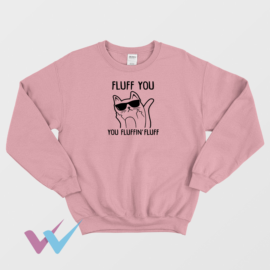Fluff You You Fluff Fluff Funny Sweatshirt