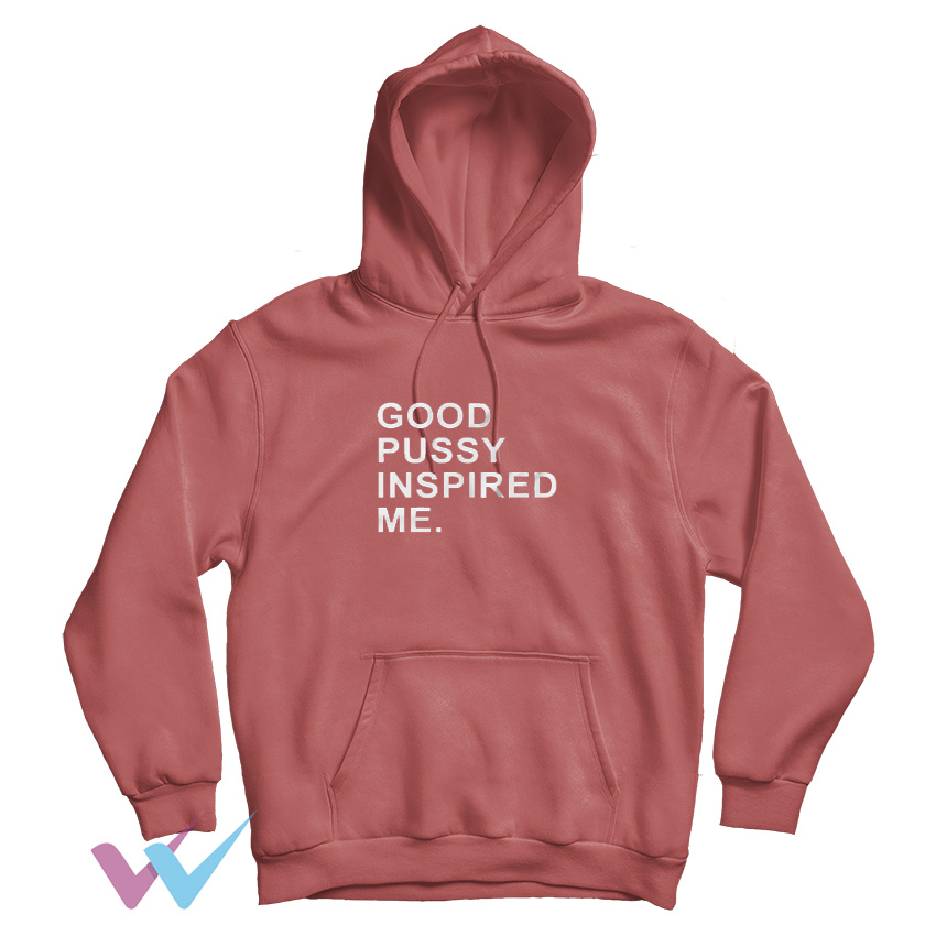 Good Pussy Inspired Me Unique Hoodie