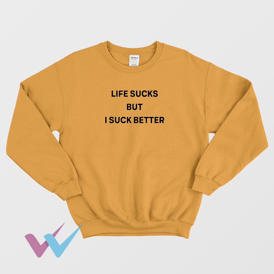Life Sucks But I Suck Better Impressy Sweatshirt
