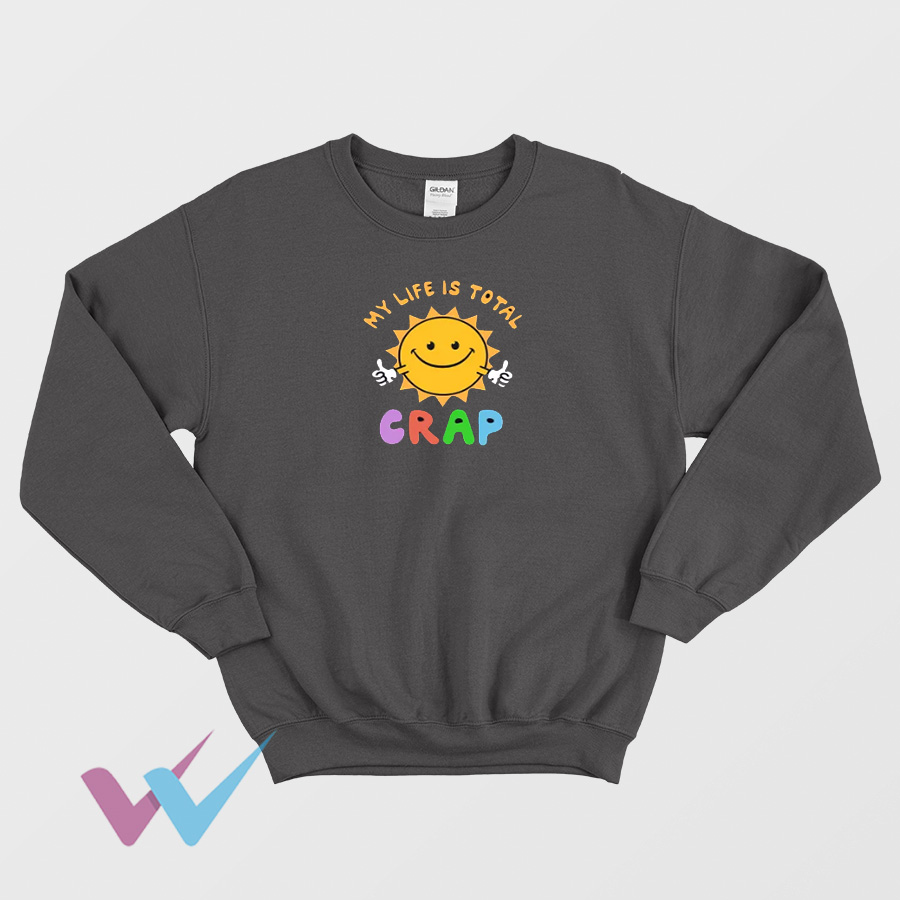 My Life Is Total Crap Sweatshirt